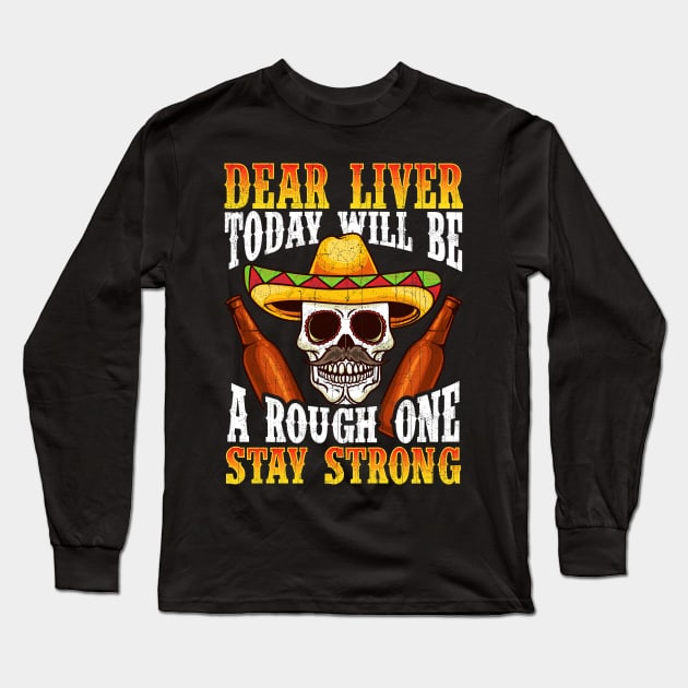 Dear Liver Today Will Be A Rough One Cinco de Mayo Long Sleeve T-Shirt by E